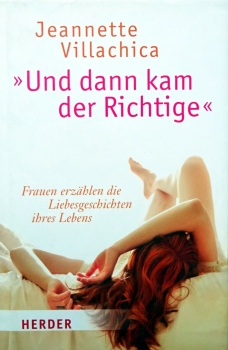 "Und dann kam der Richtige" - Frauen erzählen die Liebesgeschichten ihres Lebens